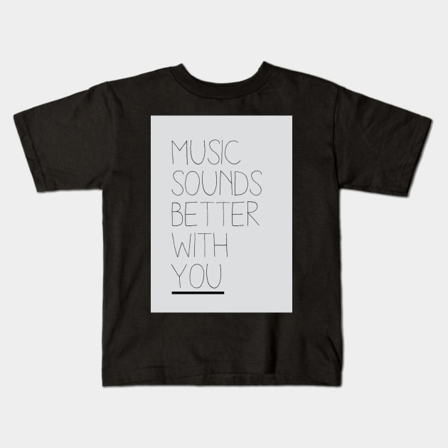 Music Sounds Better With You Kids T-Shirt by SpinninSotelo